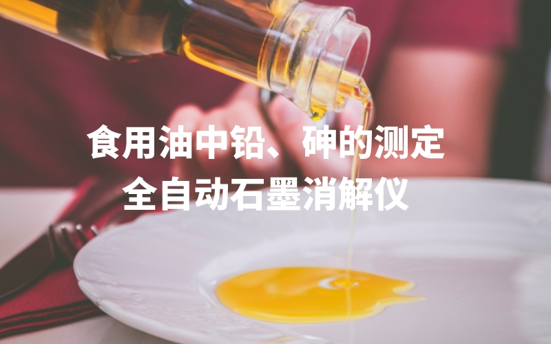 全自動(dòng)石墨消解儀為食用油中鉛、砷的測(cè)定方法提高分析效率 全自動(dòng)石墨消解儀為食用油中鉛、砷的測(cè)定方法提高分析效率